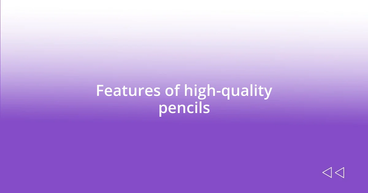 Features of high-quality pencils