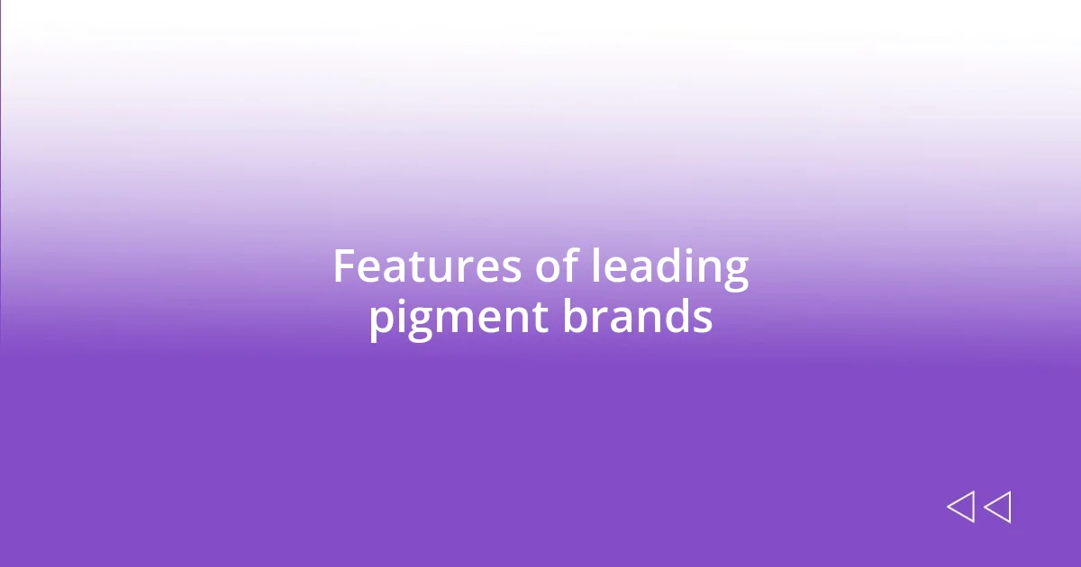 Features of leading pigment brands