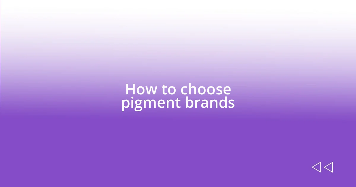 How to choose pigment brands