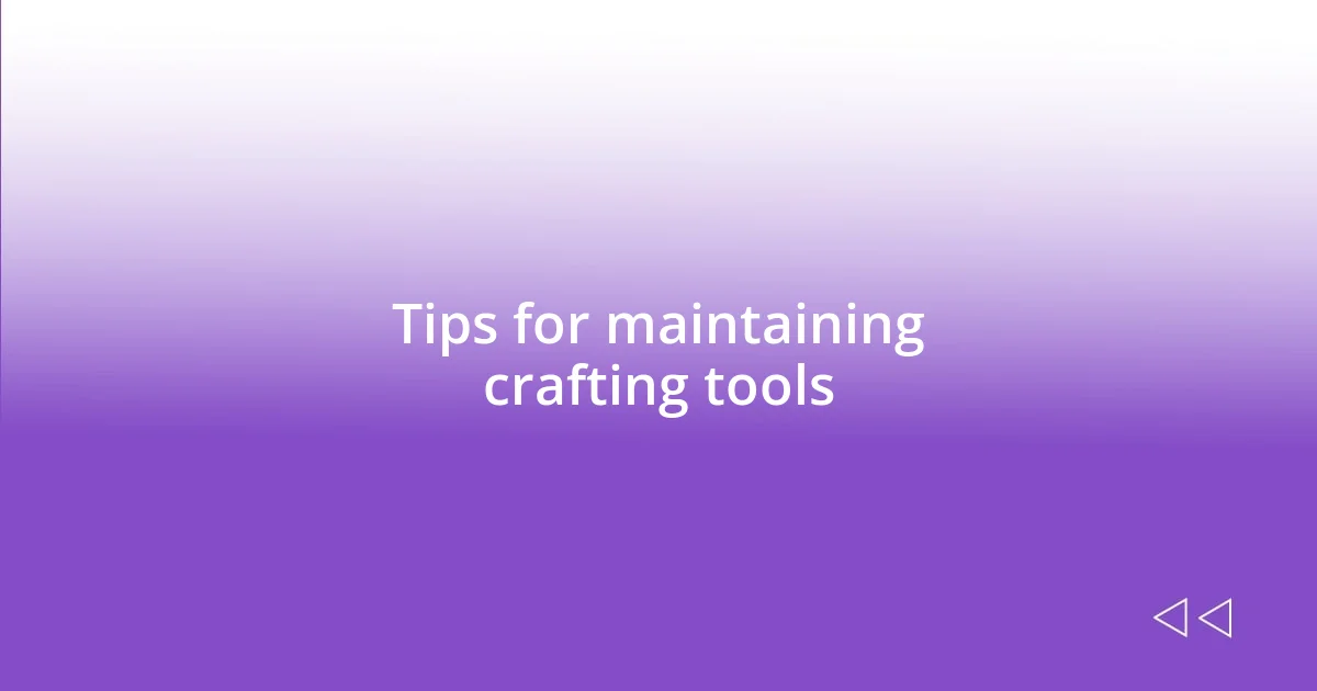 Tips for maintaining crafting tools