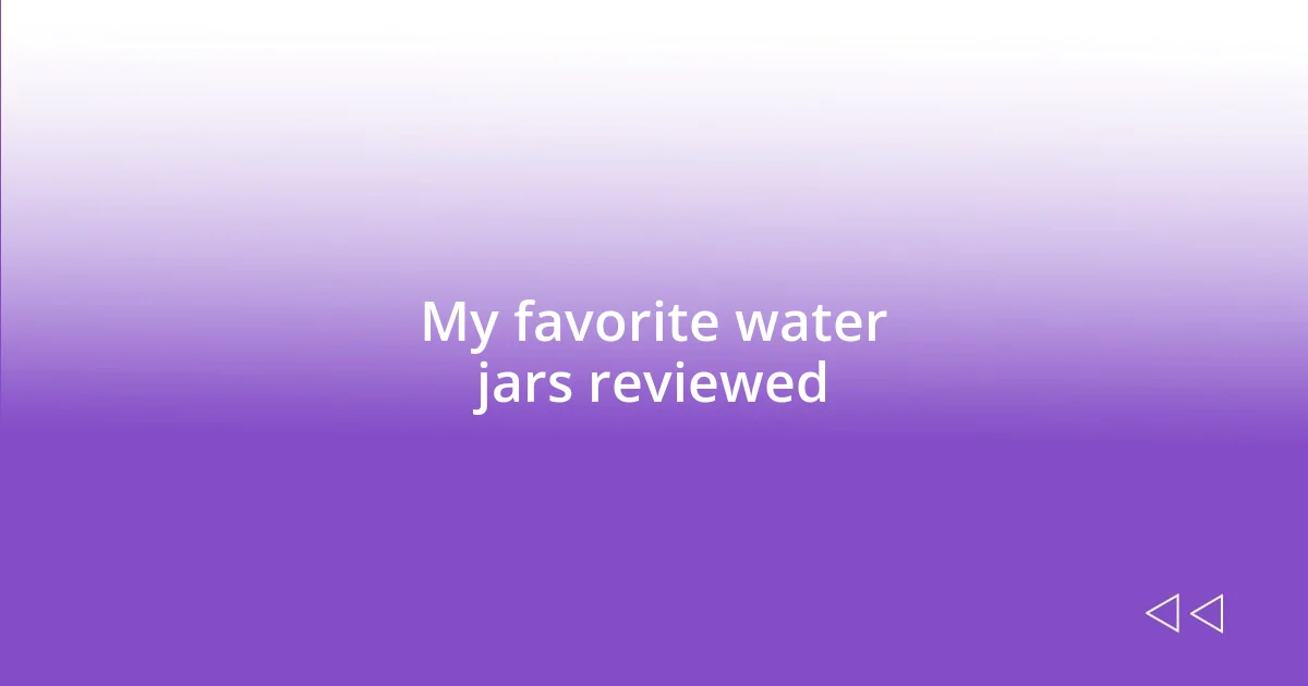 My favorite water jars reviewed