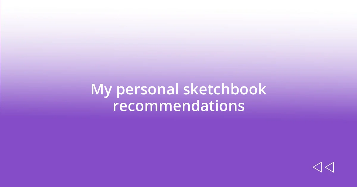 My personal sketchbook recommendations