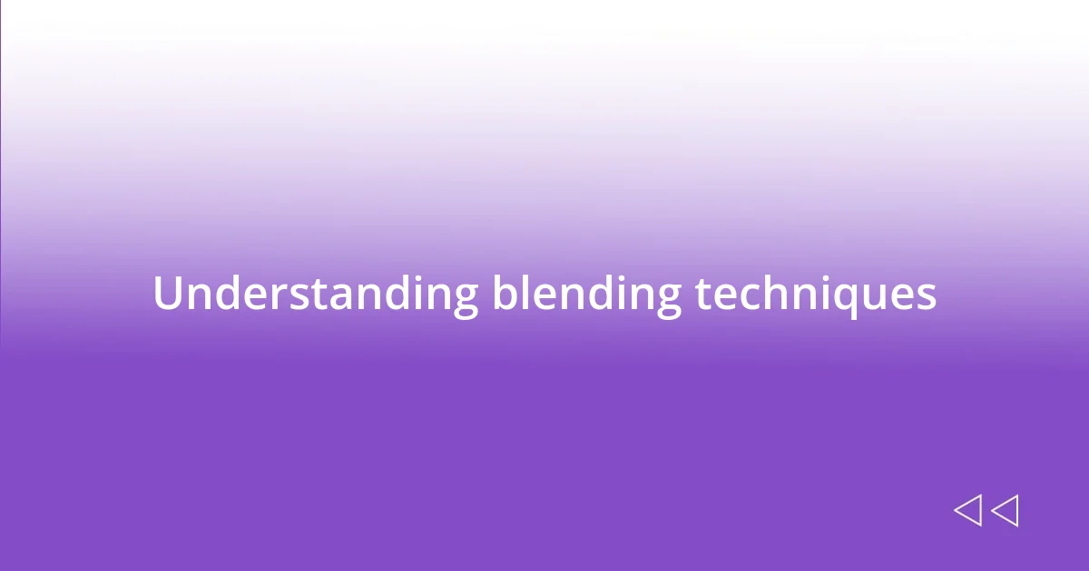 Understanding blending techniques