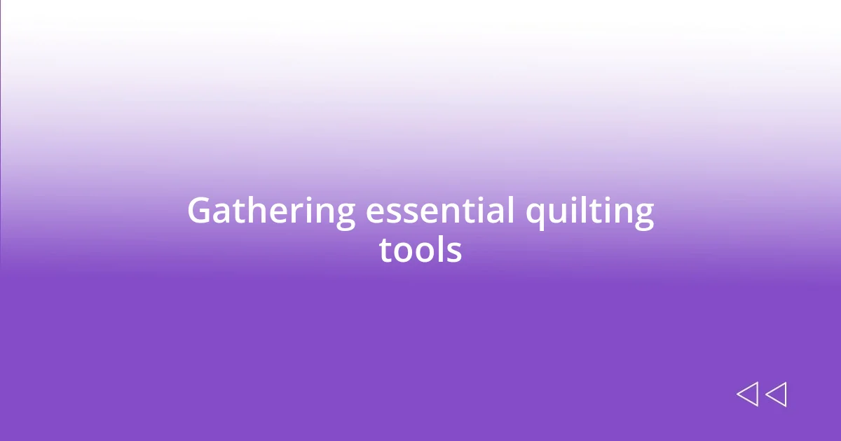 Gathering essential quilting tools