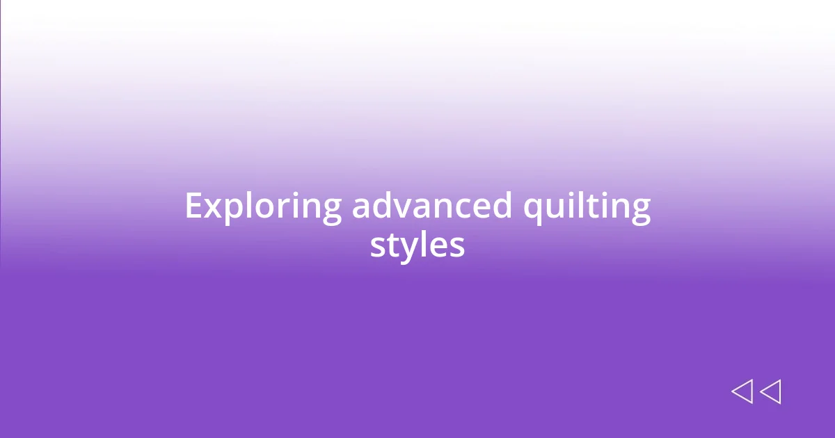 Exploring advanced quilting styles