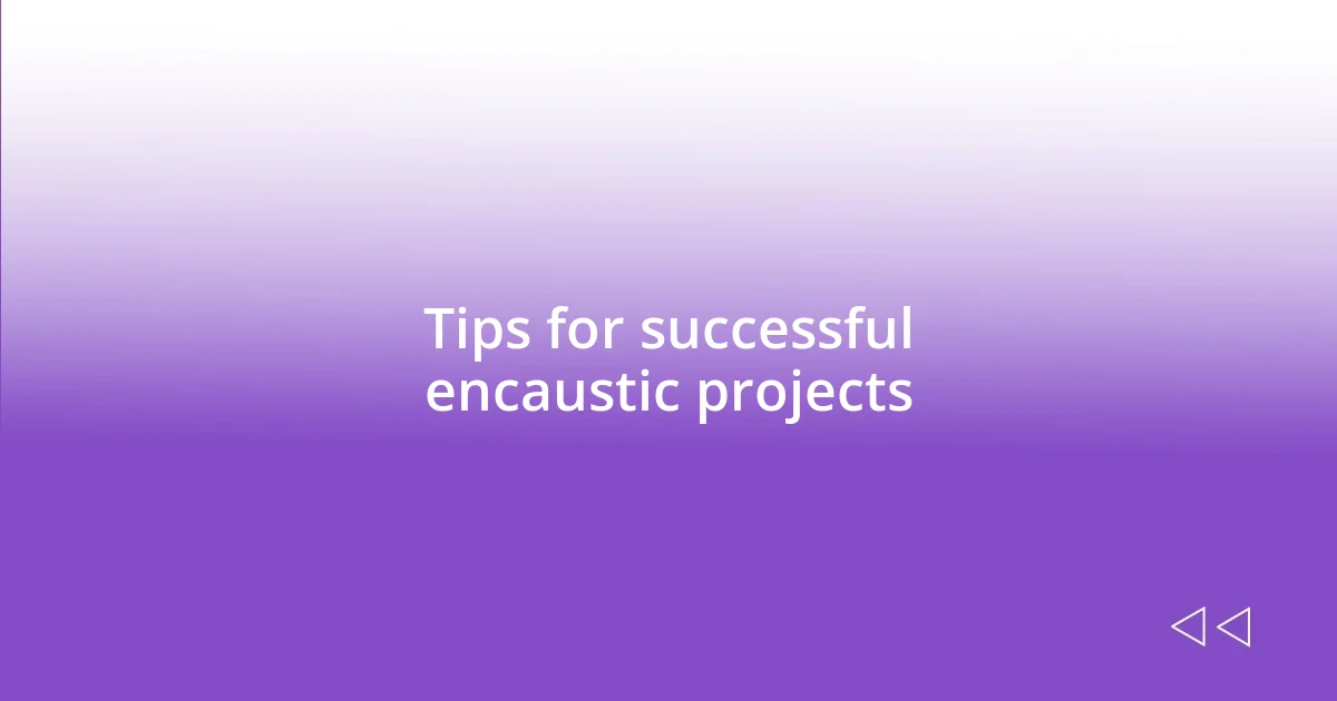 Tips for successful encaustic projects