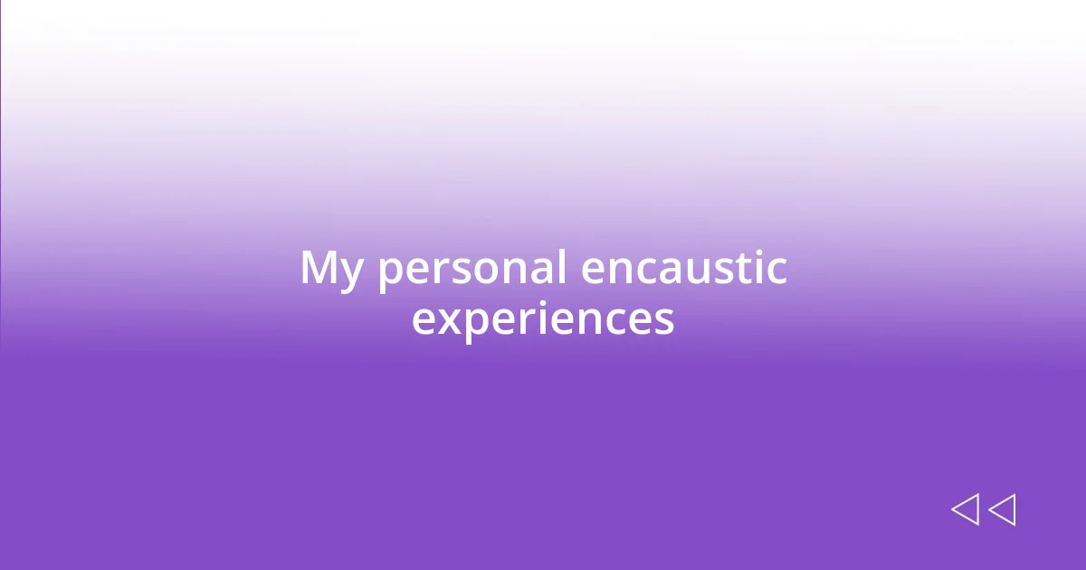 My personal encaustic experiences