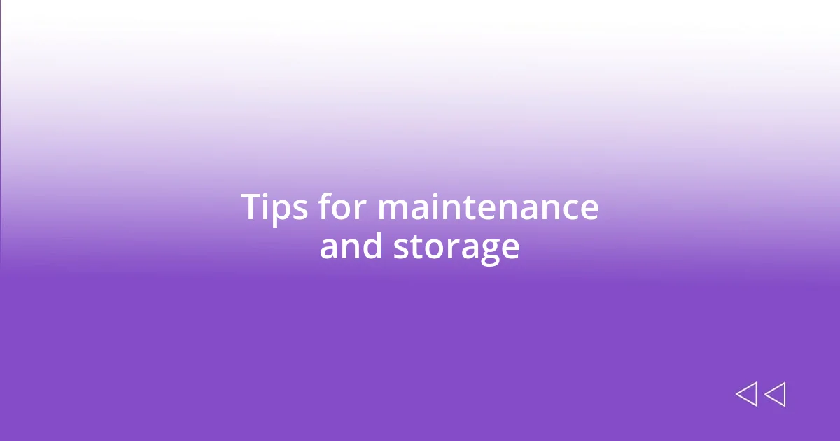 Tips for maintenance and storage