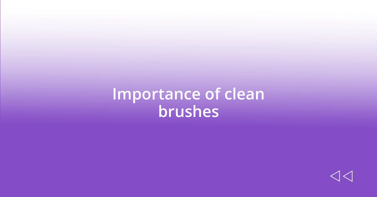 Importance of clean brushes