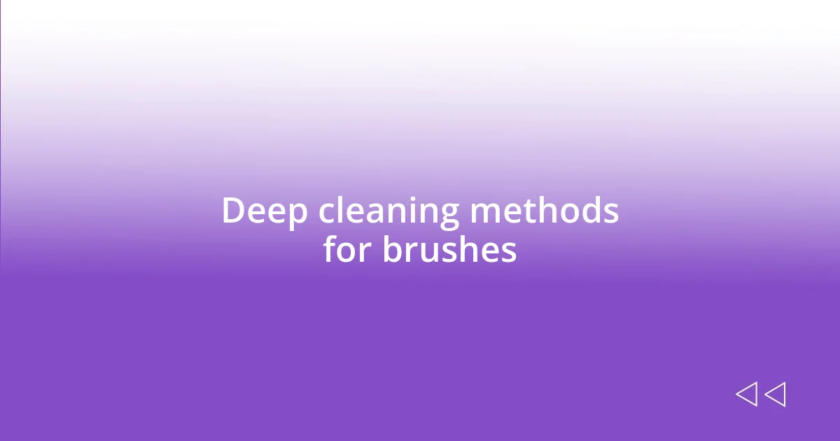 Deep cleaning methods for brushes