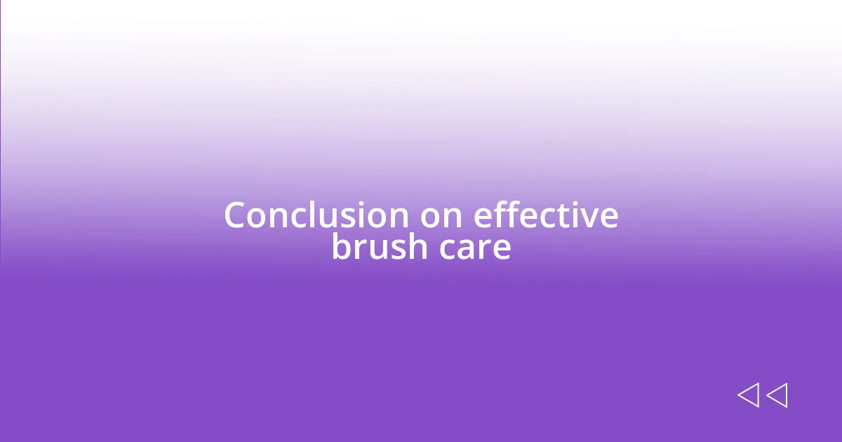 Conclusion on effective brush care