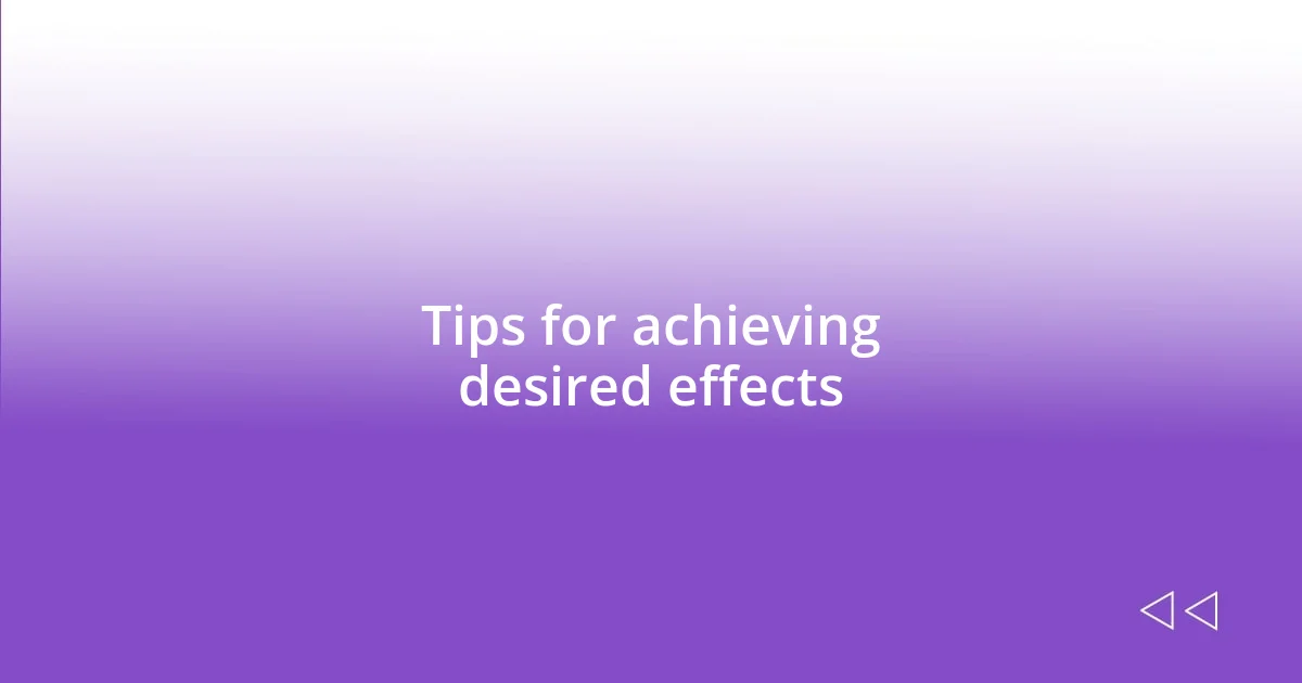 Tips for achieving desired effects