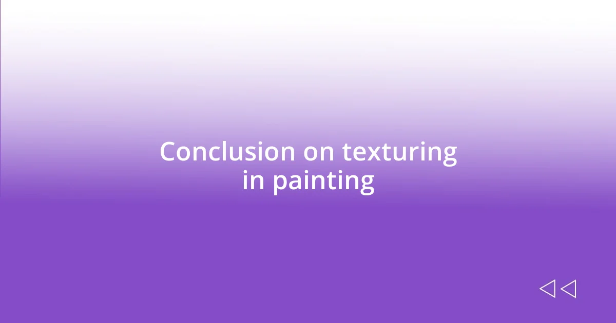 Conclusion on texturing in painting