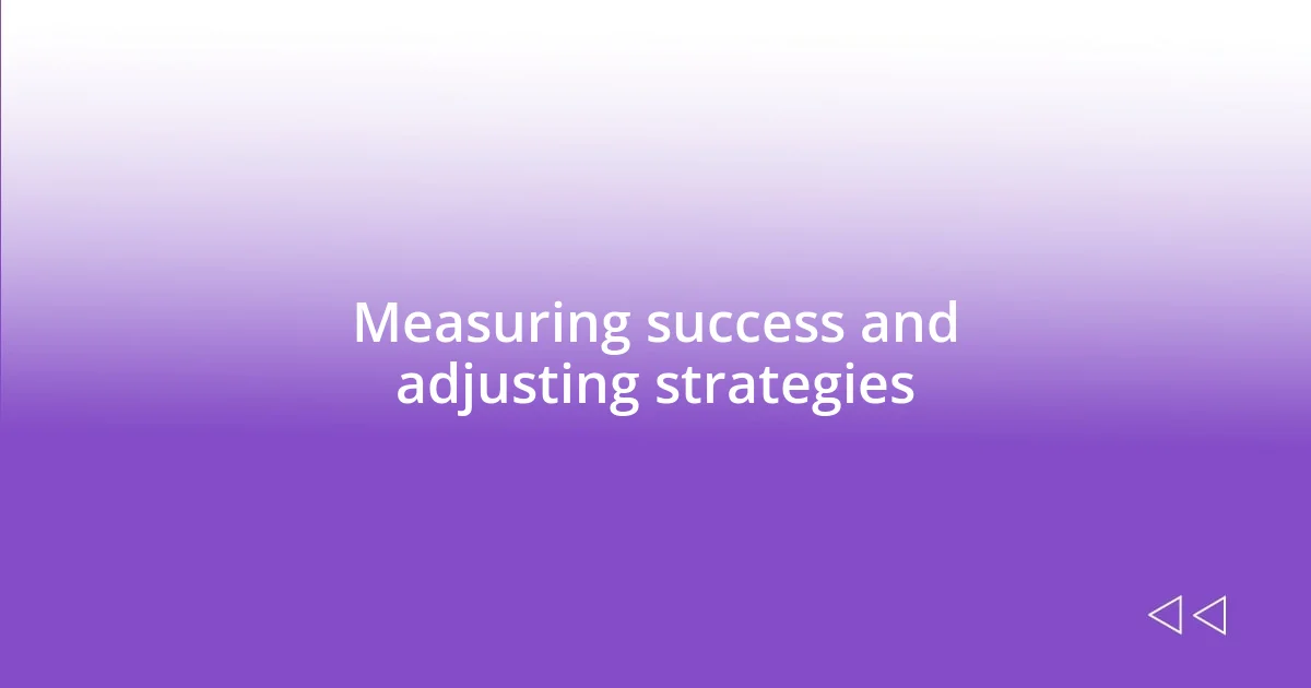 Measuring success and adjusting strategies