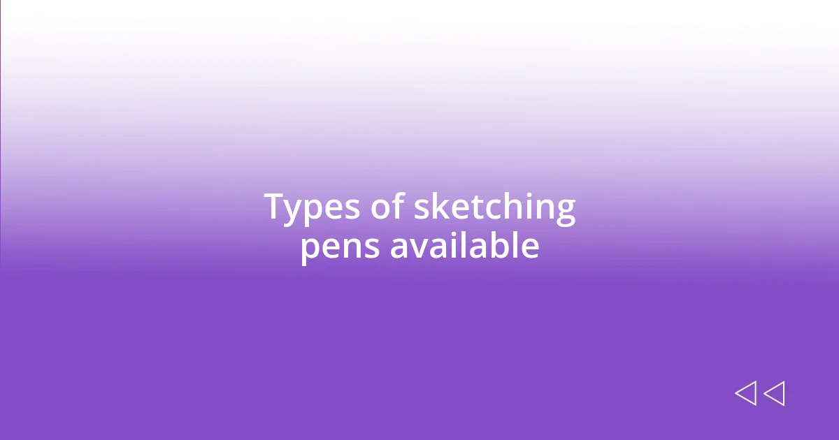 Types of sketching pens available