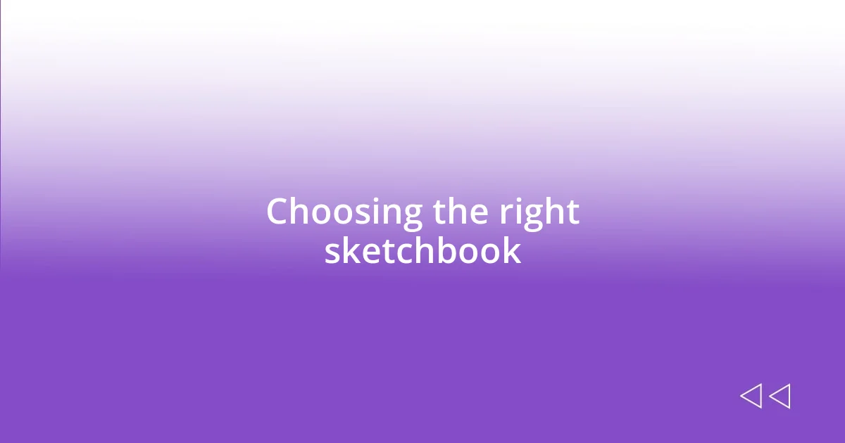 Choosing the right sketchbook