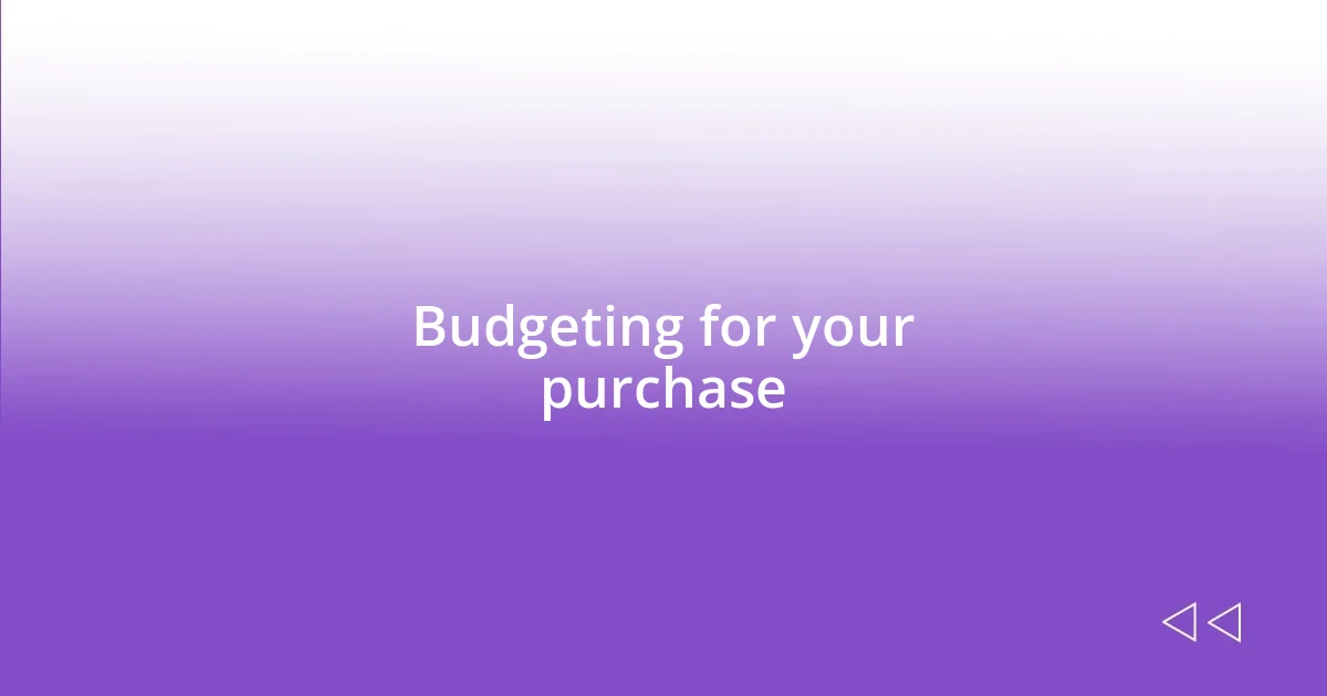 Budgeting for your purchase