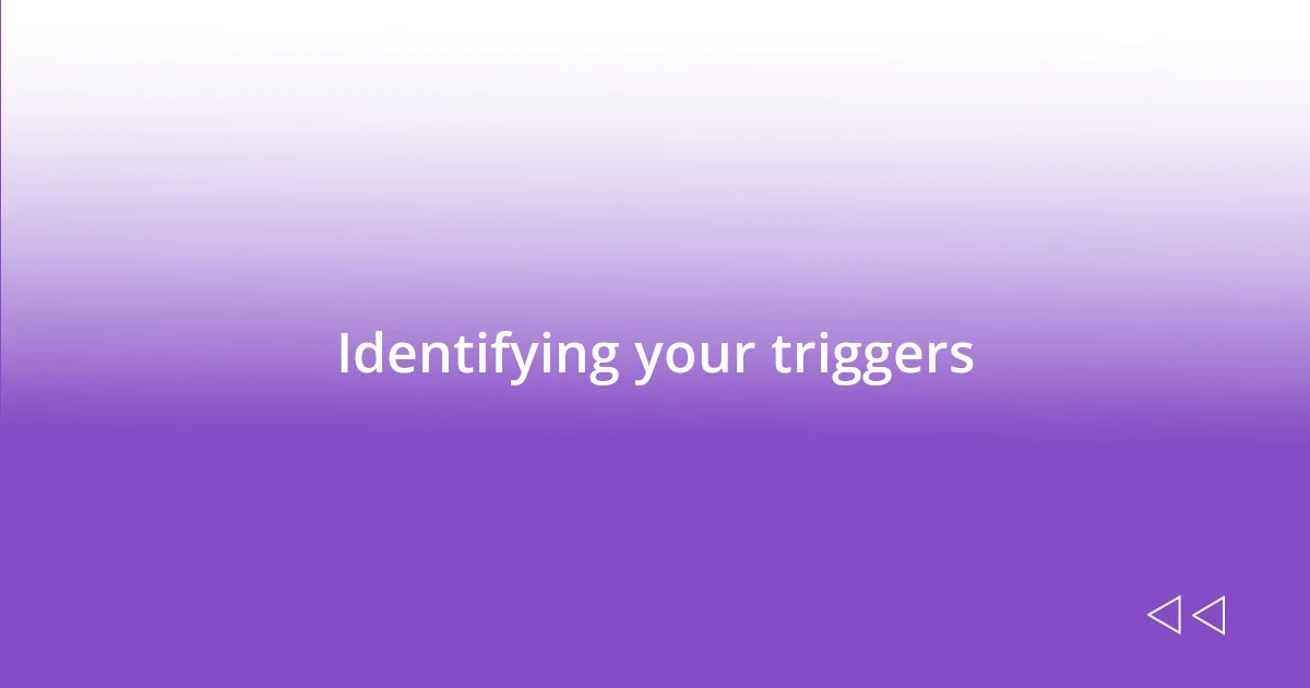 Identifying your triggers