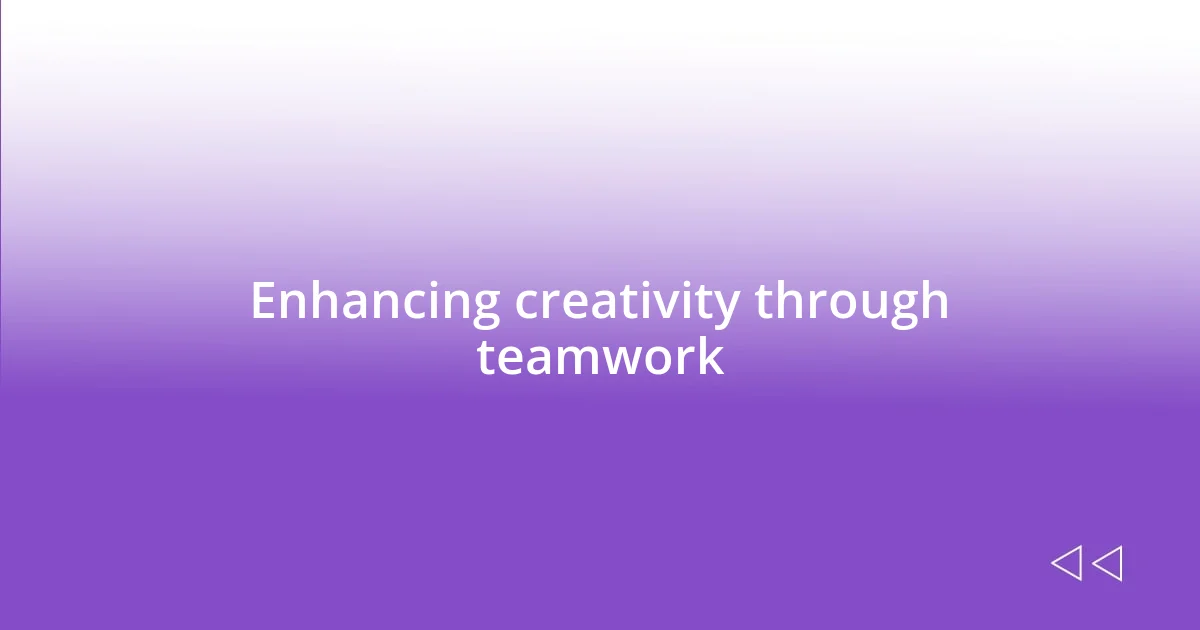 Enhancing creativity through teamwork