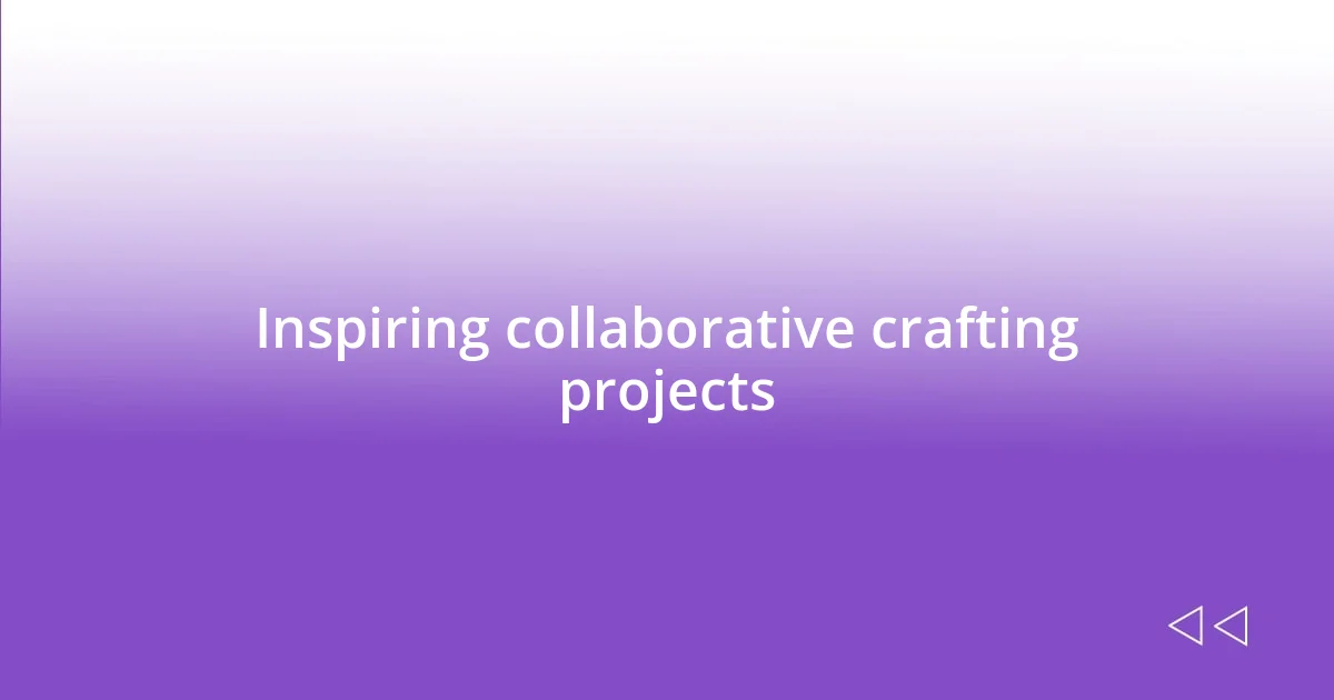 Inspiring collaborative crafting projects