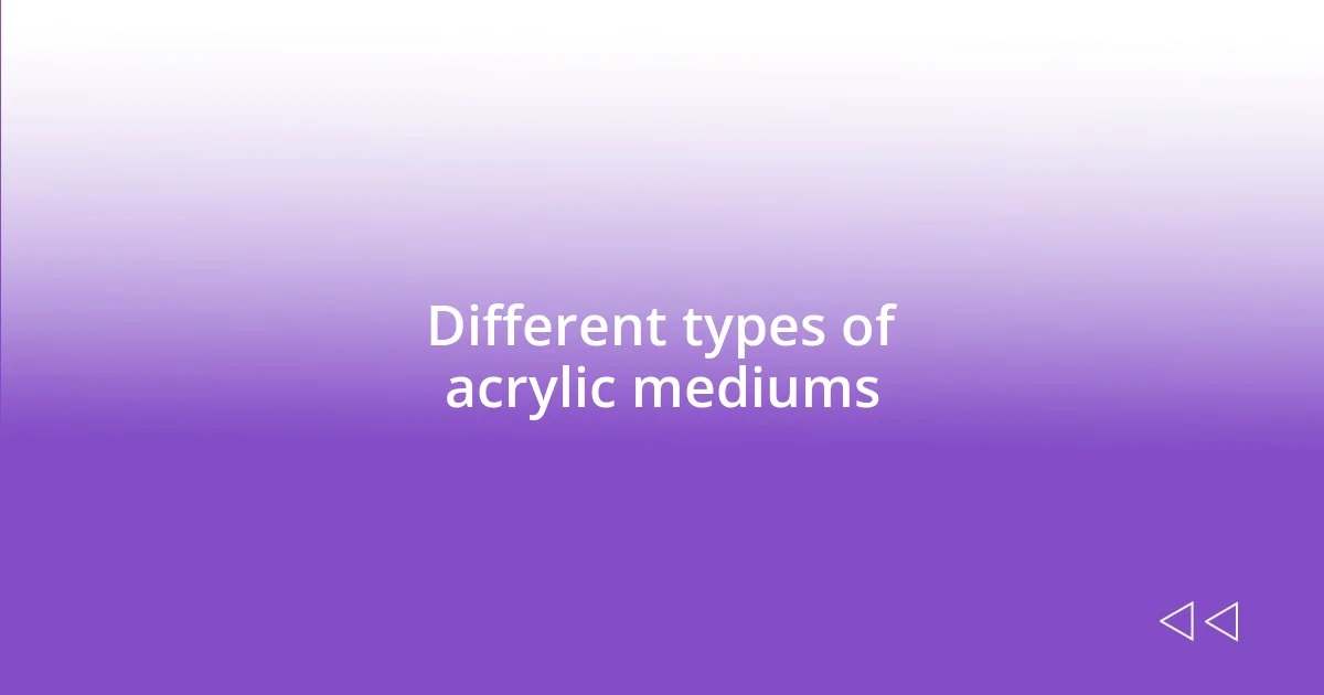 Different types of acrylic mediums