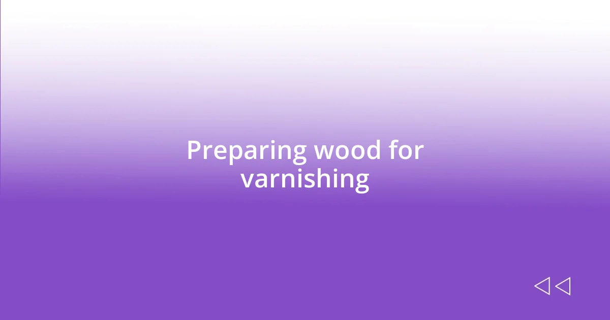 Preparing wood for varnishing