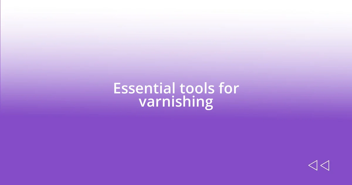 Essential tools for varnishing