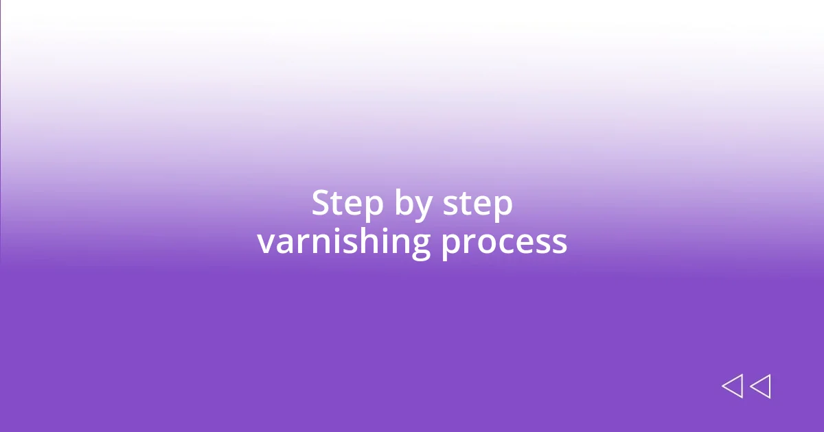 Step by step varnishing process