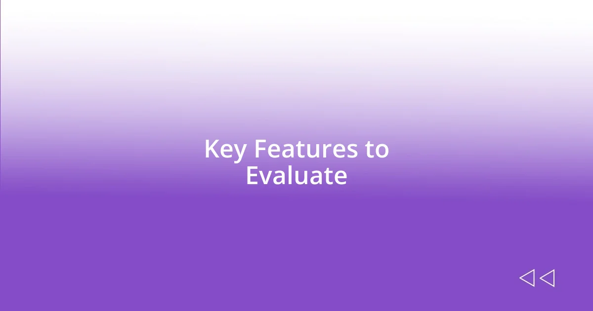 Key Features to Evaluate