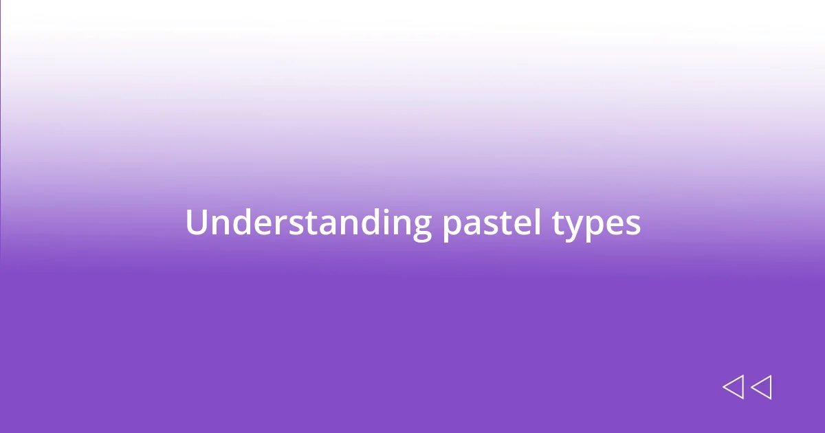 Understanding pastel types