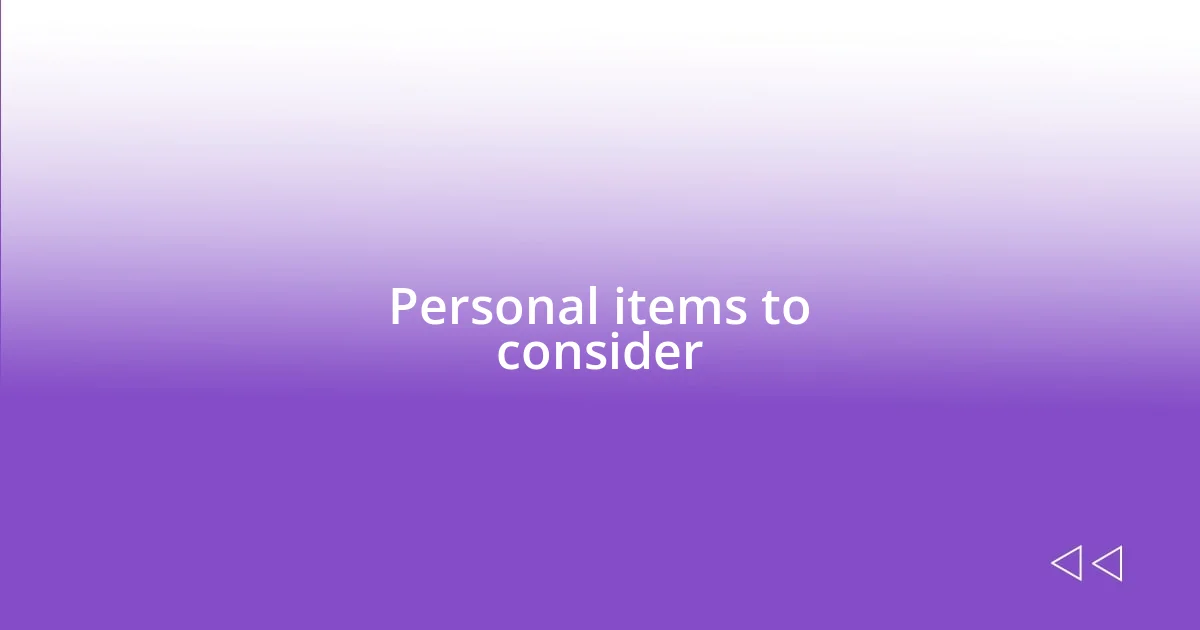 Personal items to consider