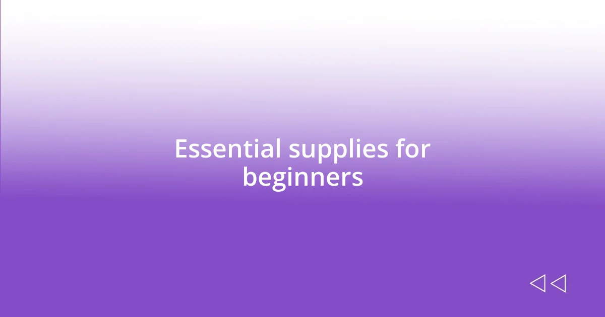 Essential supplies for beginners