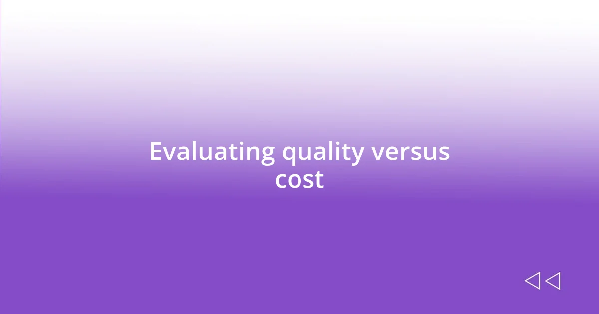 Evaluating quality versus cost