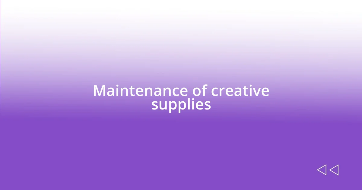 Maintenance of creative supplies